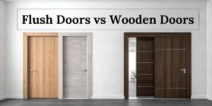 Wooden Door vs Flush Door: Which is better?